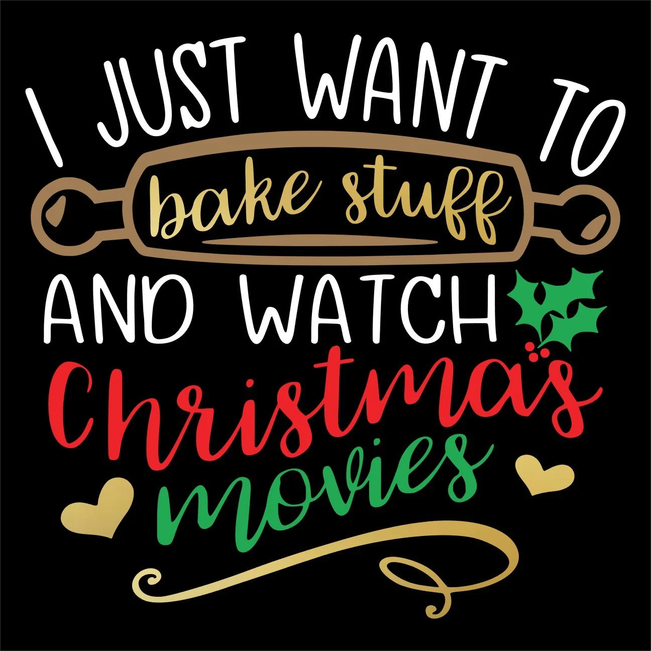 I Just Want To Bake Stuff And Watch Christmas Movies.jpg