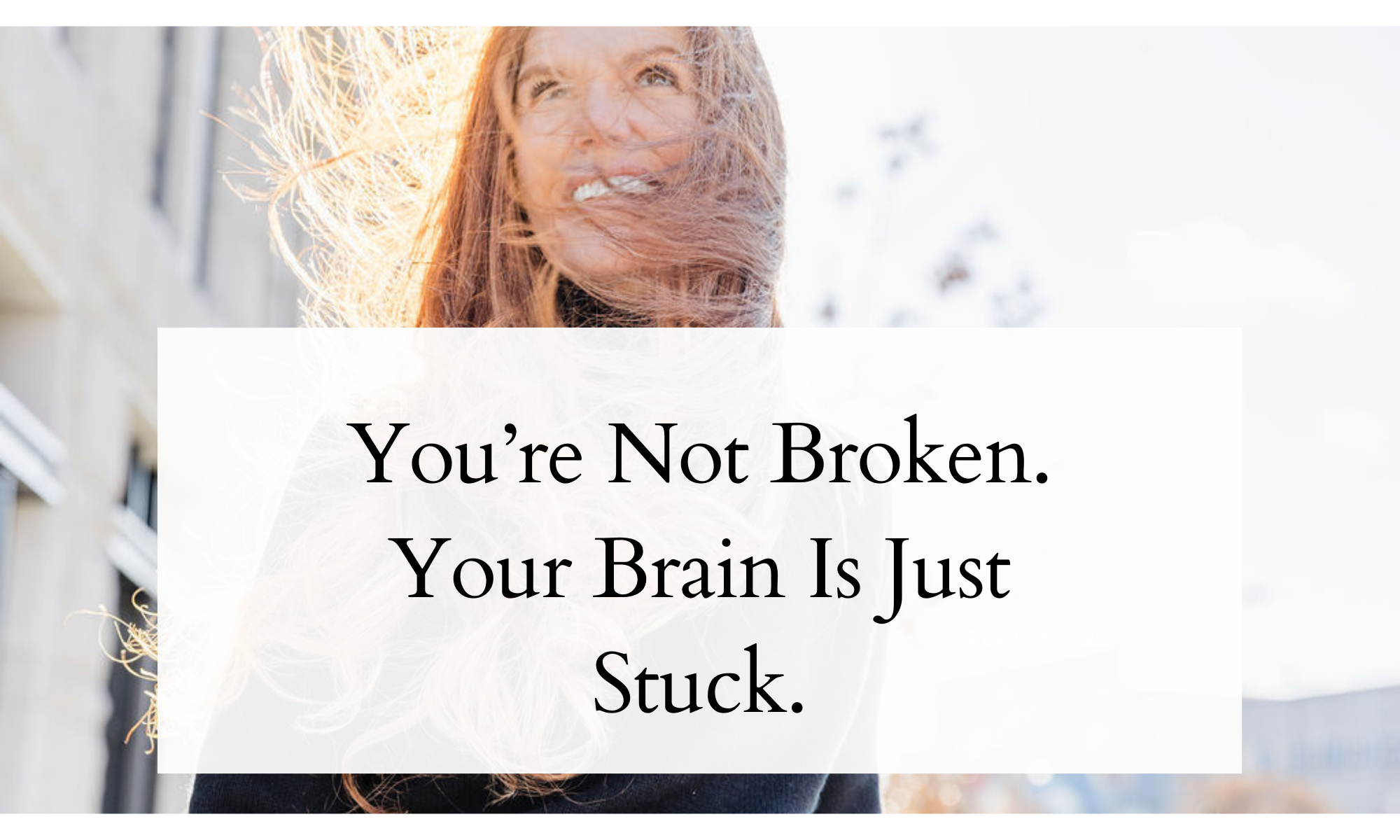 You’re Not Broken. Your Brain Is Just Stuck.
