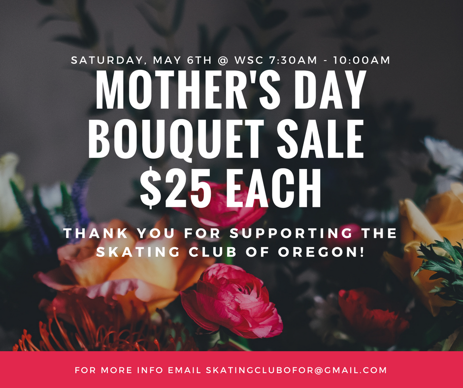 Show Mom some love with a beautiful bouquet. Don't forget! Come to the Winterhawks Skating Center this Saturday, May 6th, from 7:30am - 10:00am to order a beautiful Mother's Day bouquet for the special ladies in your life. Bouquets are $25 each. Cash and checks will be accepted. Bouquets can be picked up at the Winterhawks Skating Center on Saturday, May 13th from 6:30am - 9:30am. Thank you, so much, for supporting the Skating Club of Oregon!