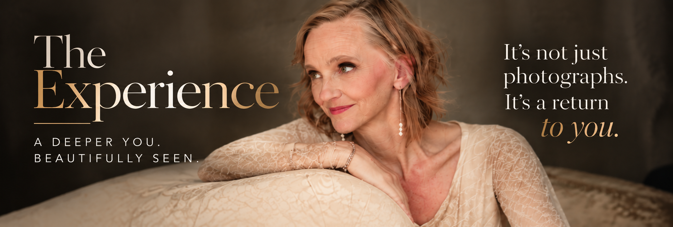 The Experience. A deeper you, beautifully seen. It’s not just photographs. It’s a return to you.