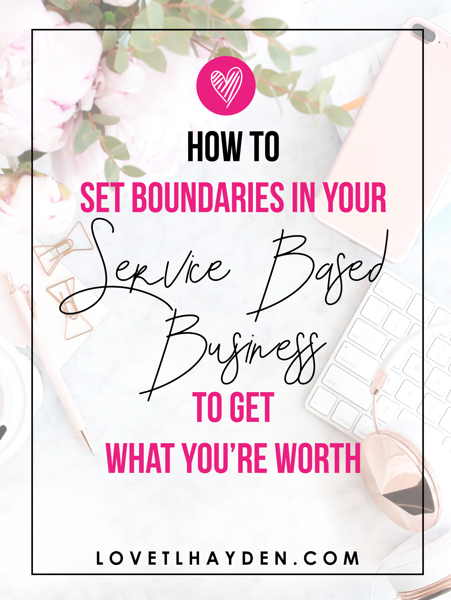 How to Set Boundaries in your Service Based Business To Get What You’re Worth