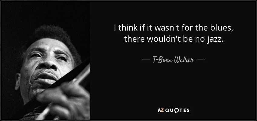 quote-i-think-if-it-wasn-t-for-the-blues-there-wouldn-t-be-no-jazz-t-bone-walker-80-35-17.jpg