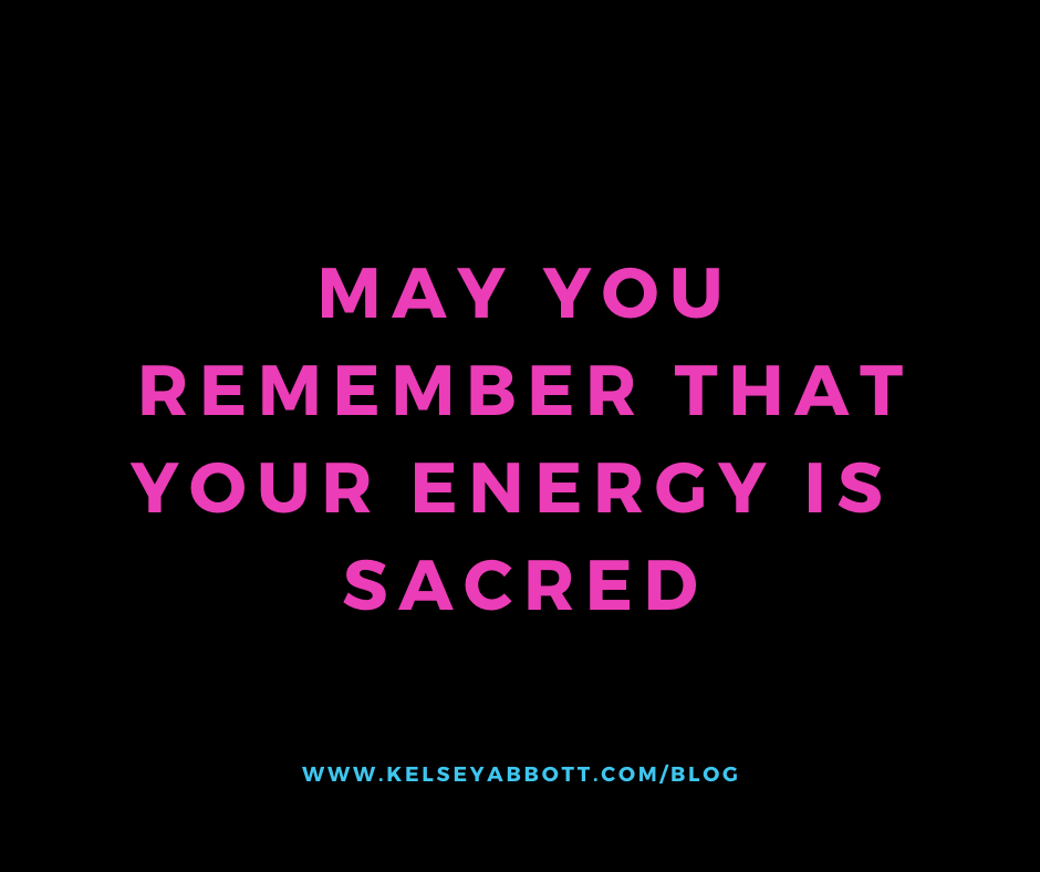 May You Remember That Your Energy is Sacred