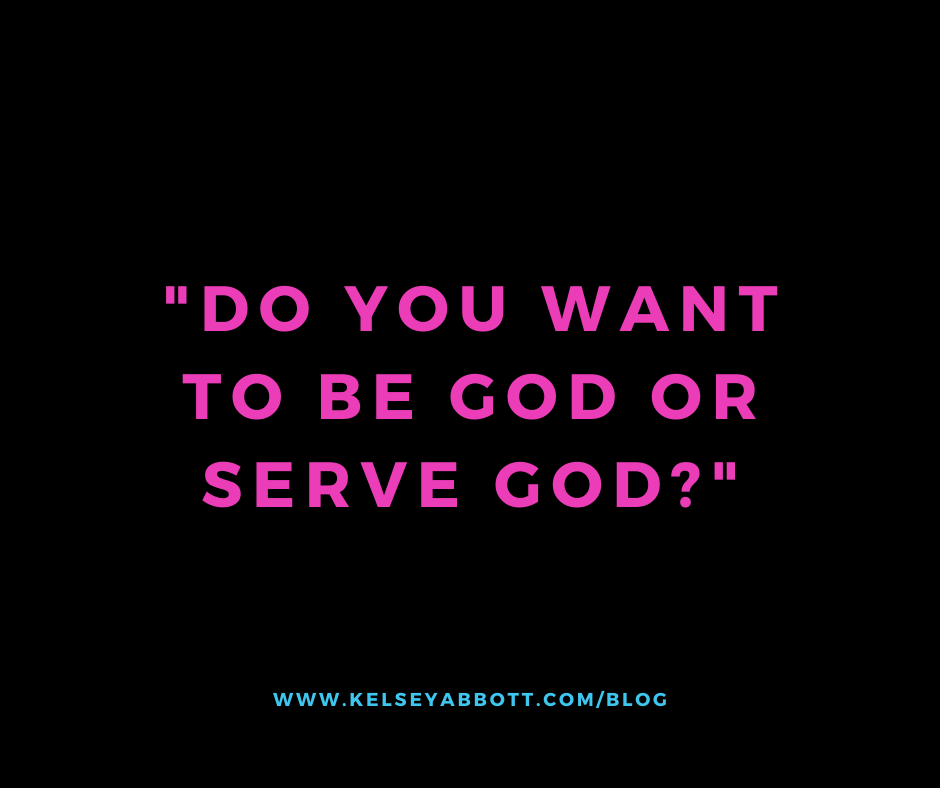 "Do you want to be God or serve God?"