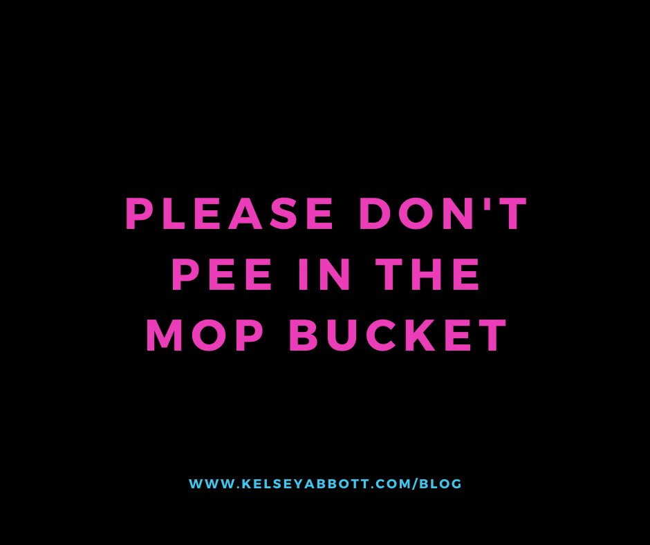 Please don't pee in the mop bucket