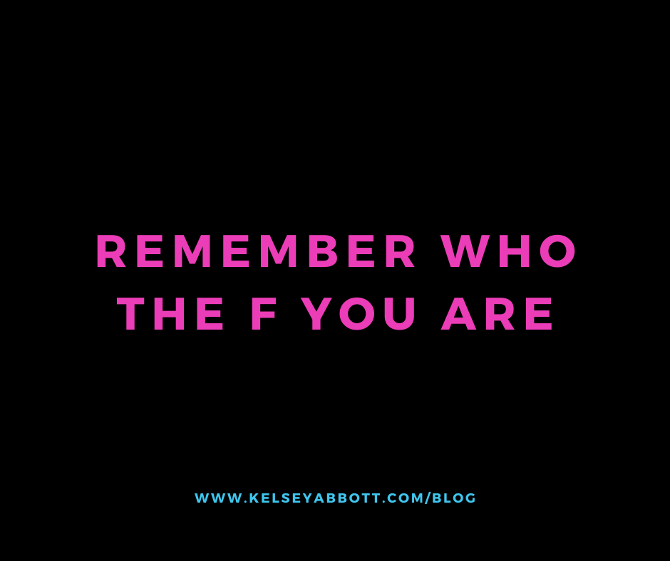remember who the F you are