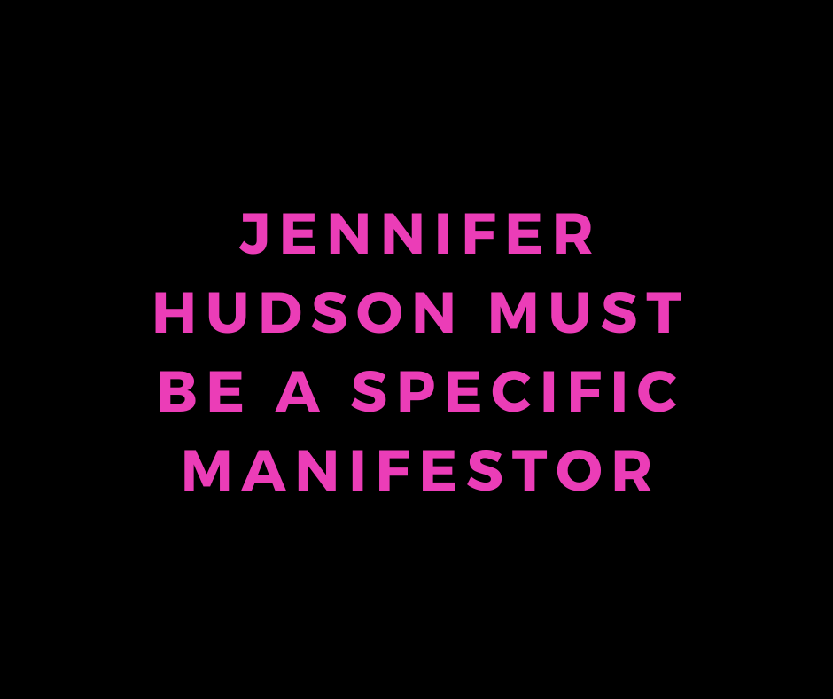 jennifer hudson must be a specific manifestor