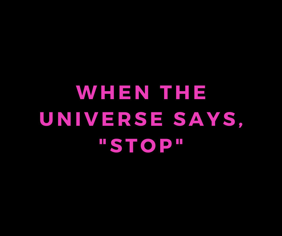 when the universe says, "STOP"