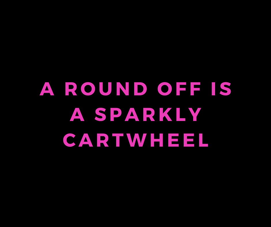 a round off is a sparkly cartwheel