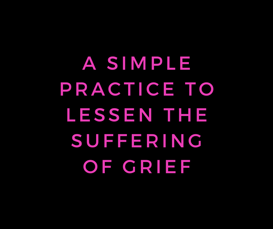 a simple practice to lessen the suffering of grief