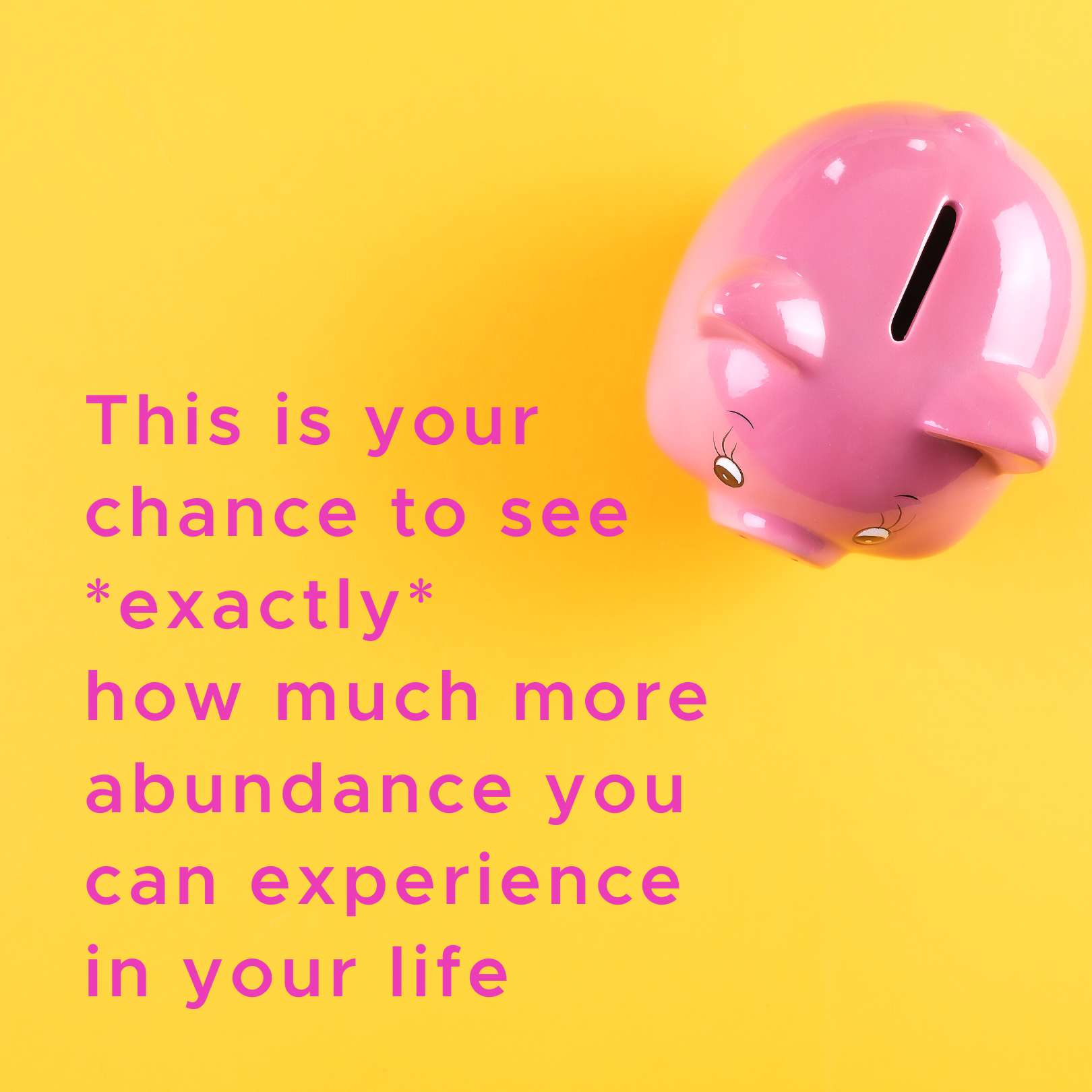 This is your chance to see *exactly* how much more abundance you can experience in your life
