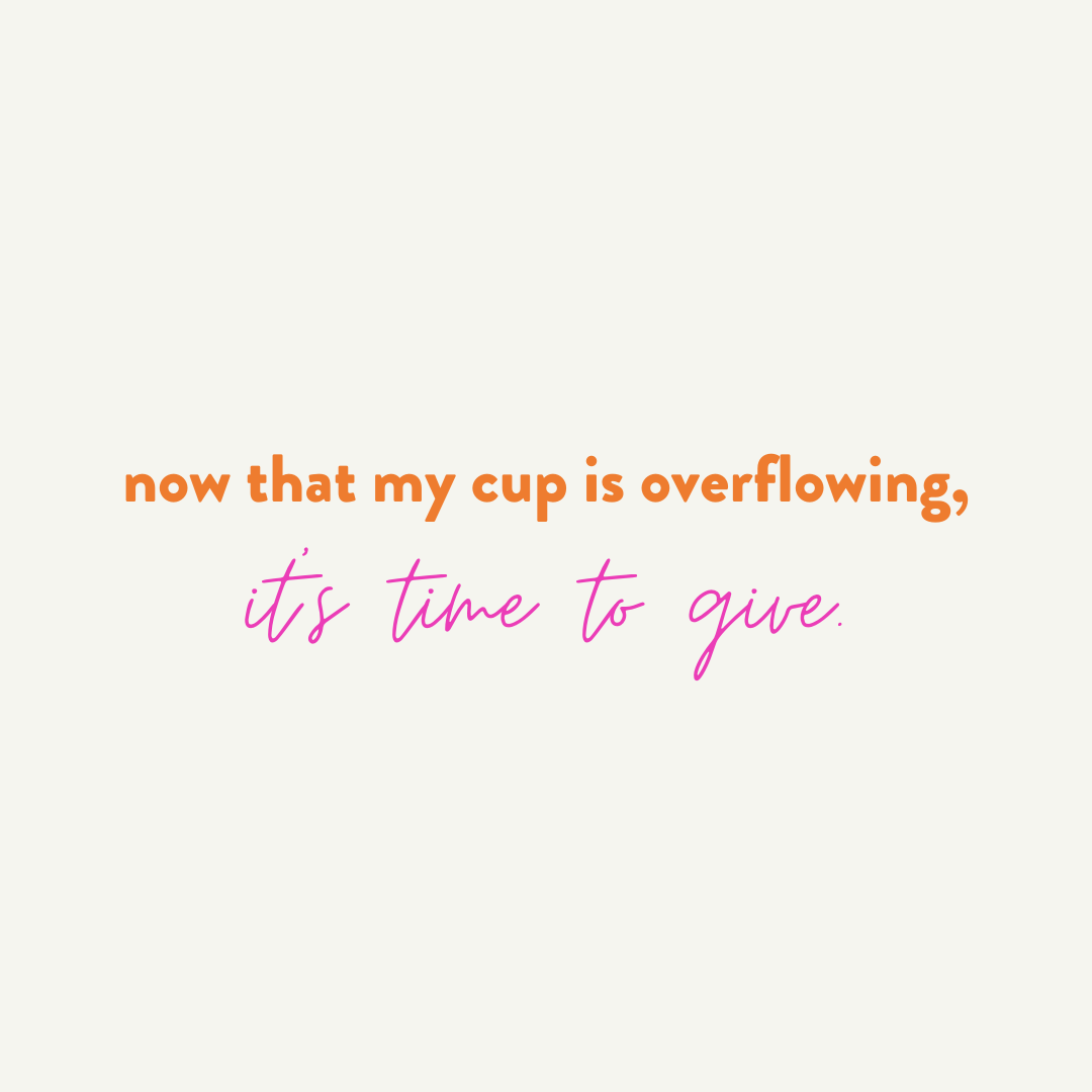 Now that my cup is overflowing, it's time to give.