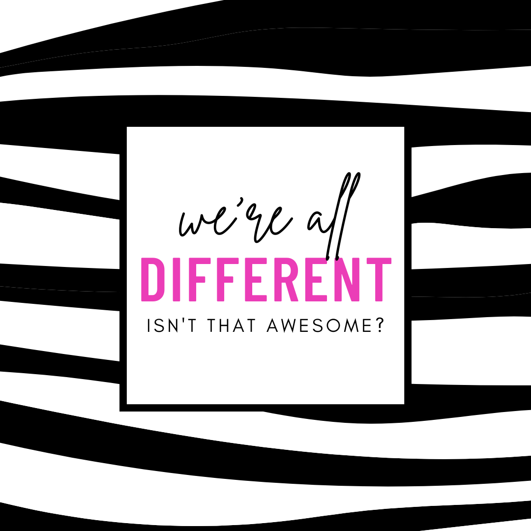 We're all different- isn't that awesome?