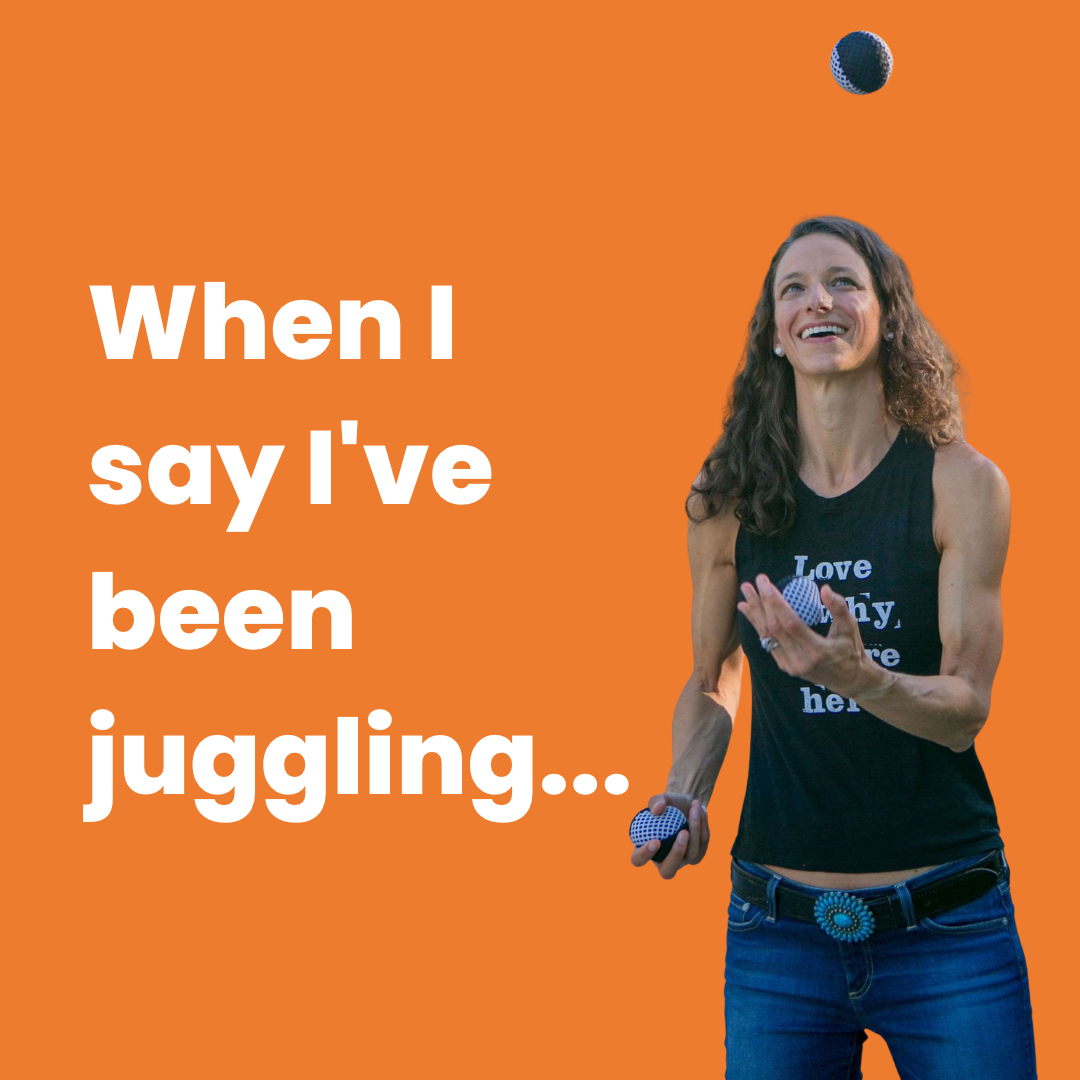 when I say I've been juggling