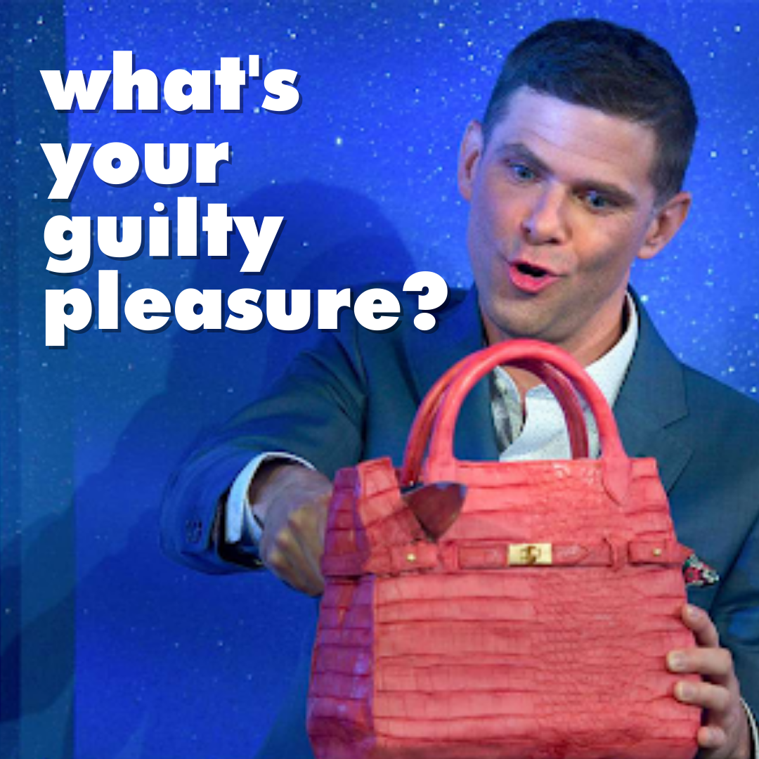 what's your guilty pleasure?
