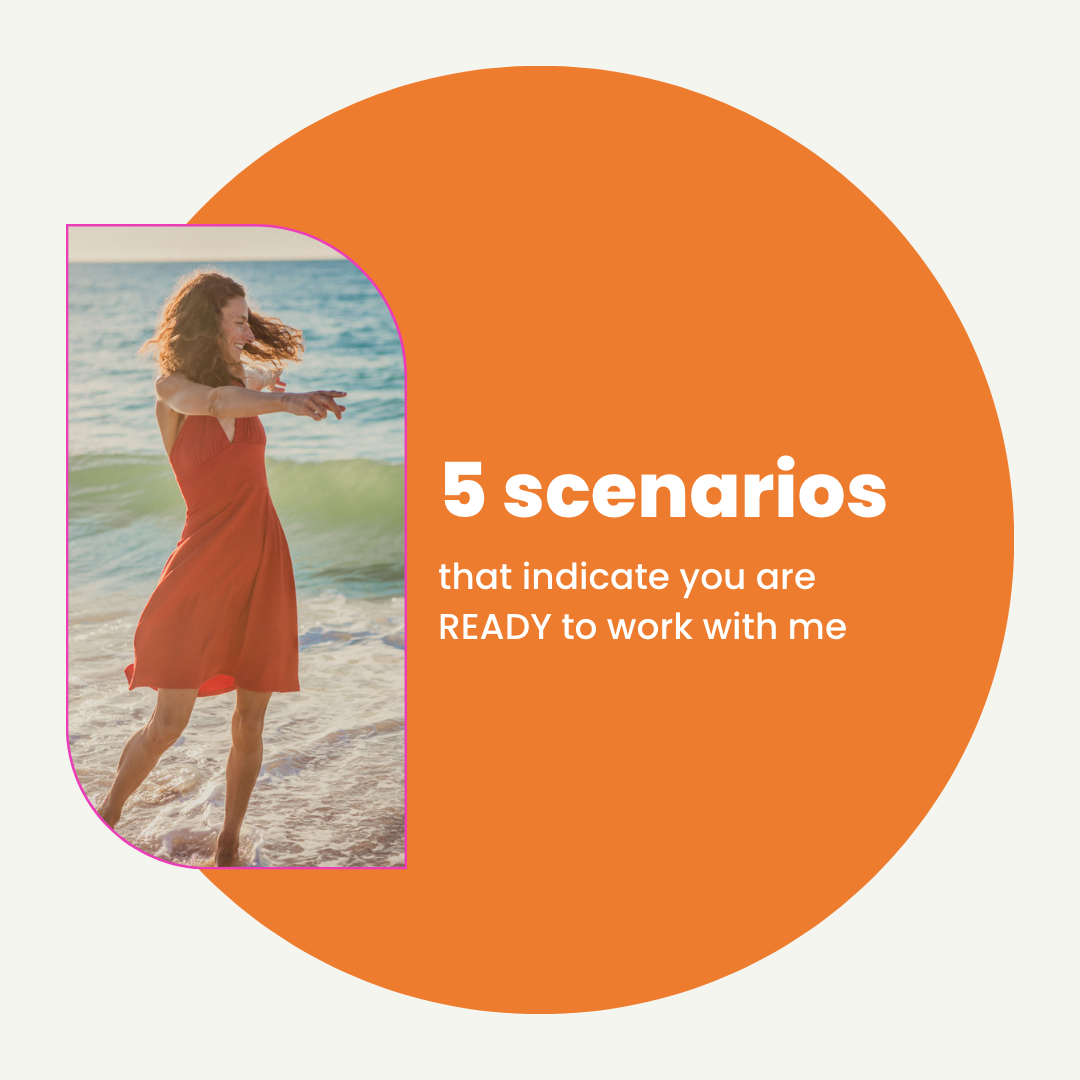 Here are 5 scenarios that indicate you are READY to work with me