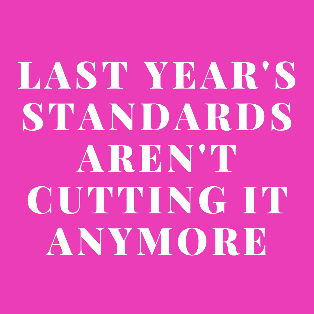Last year's standards aren't cutting it anymore.