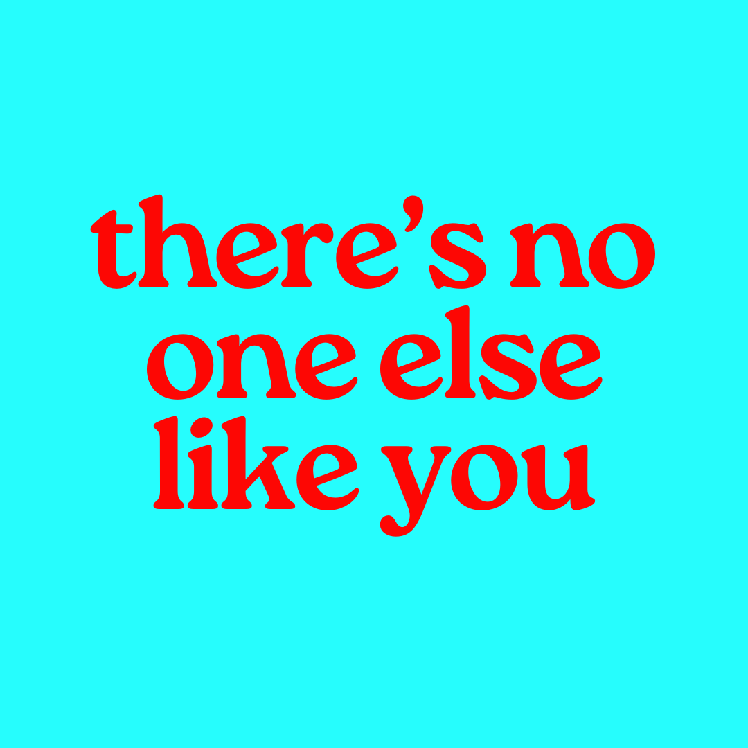 There is no one else just like you