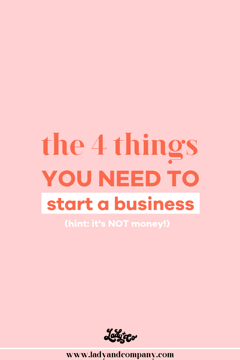 4 Things You Need To Start A Business (HINT: It's Not Money!)