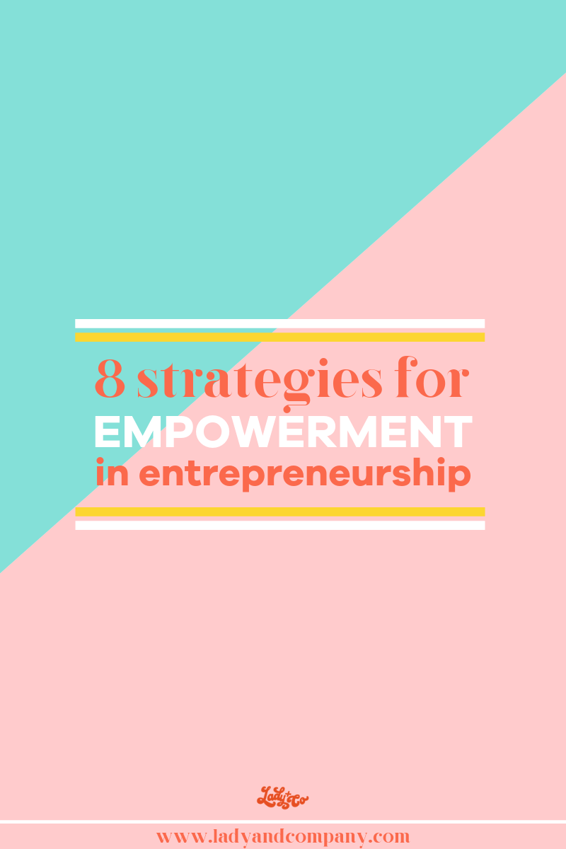 8 Strategies for Empowerment in Entrepreneurship | Become a boss you love and build a business that fulfills you by empowering your business | Lady and Company Creative | Branding Coach | Empowering Women Through Badass Brands
