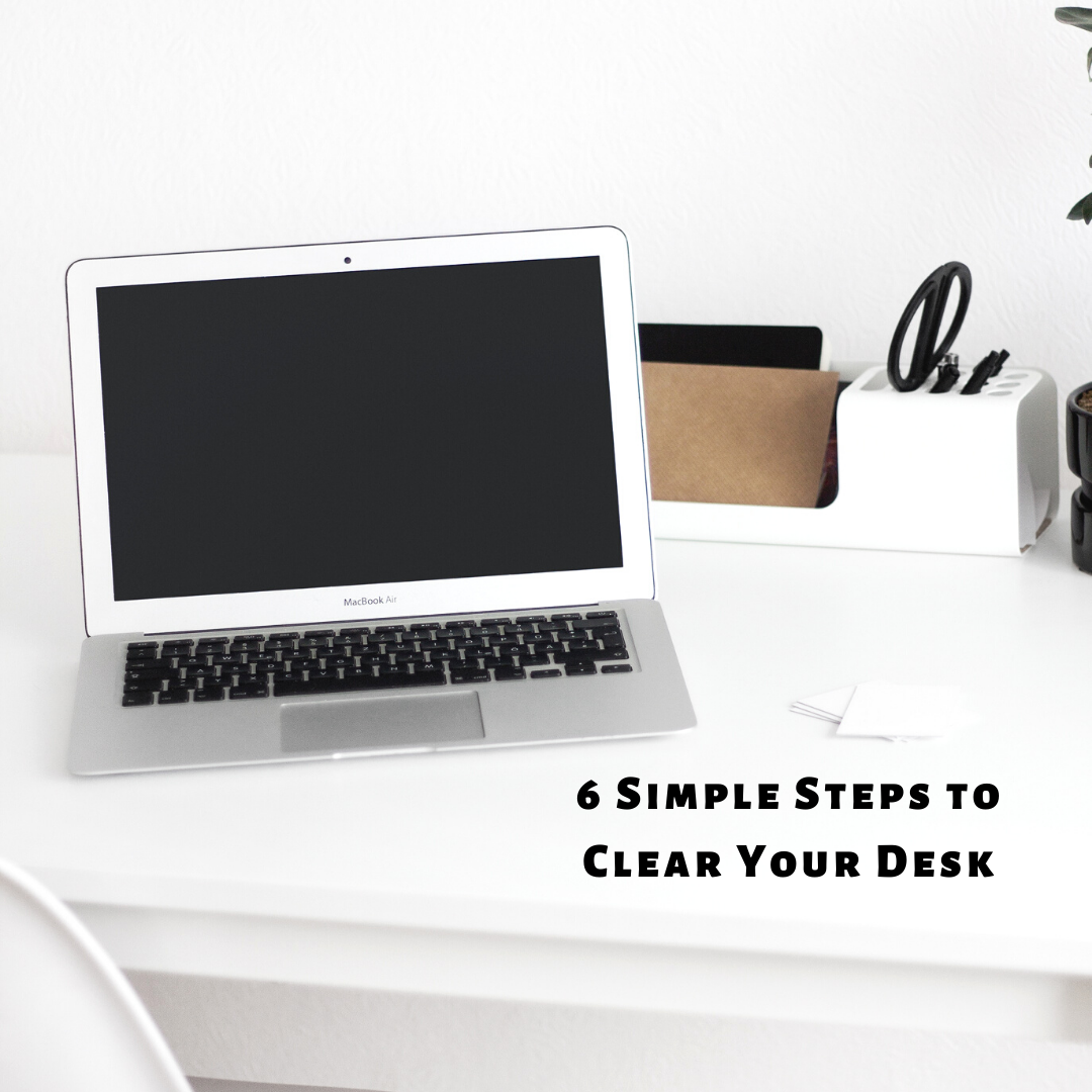 6 Simple Steps to Clear Your Desk