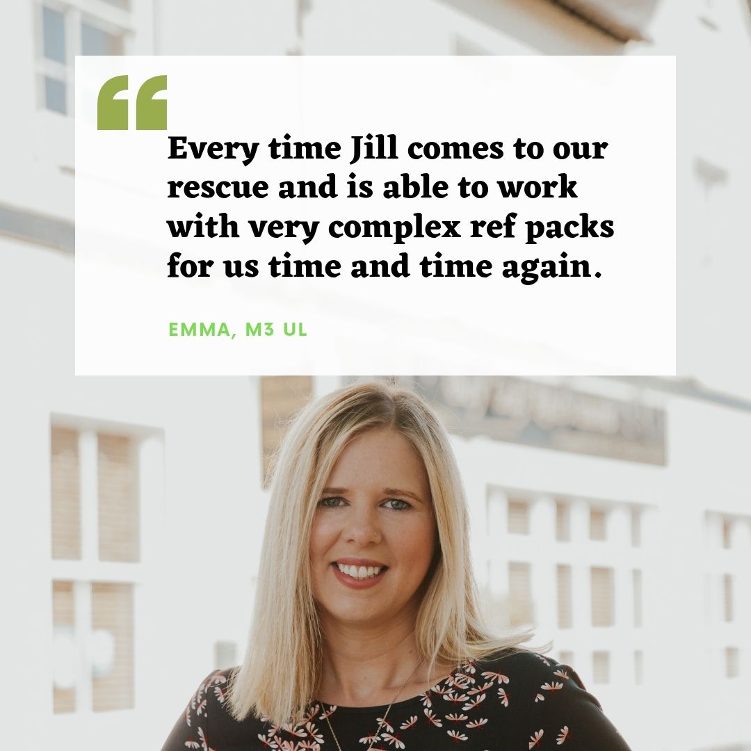 "Every time Jill comes to our rescue and is able to work with very complex ref packs for us time and time again"