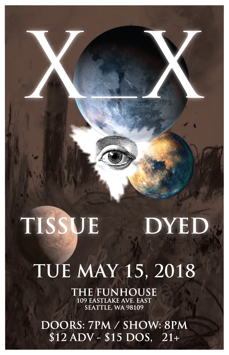 X_X, Tissue, Dyed. Tuesday, May 15th, 2018. The Funhouse