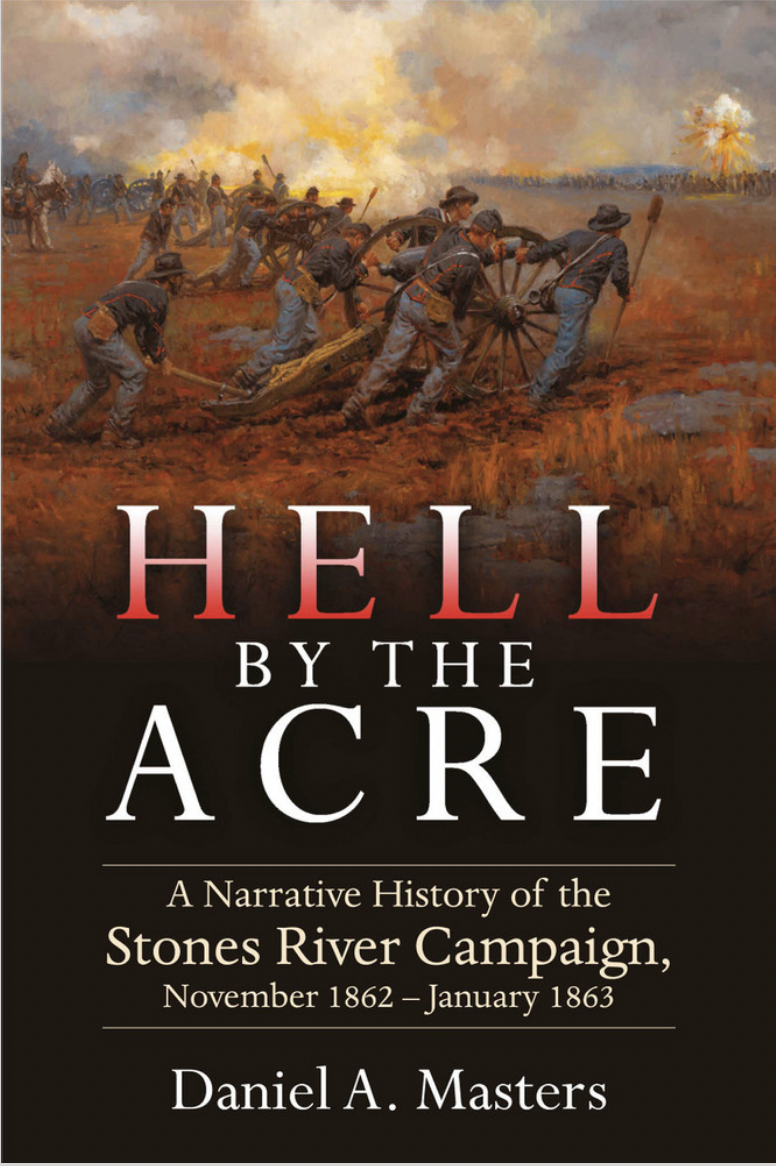 Hell by the Acre: A Narrative History of the Stones River Campaign, November 1862-January 1863