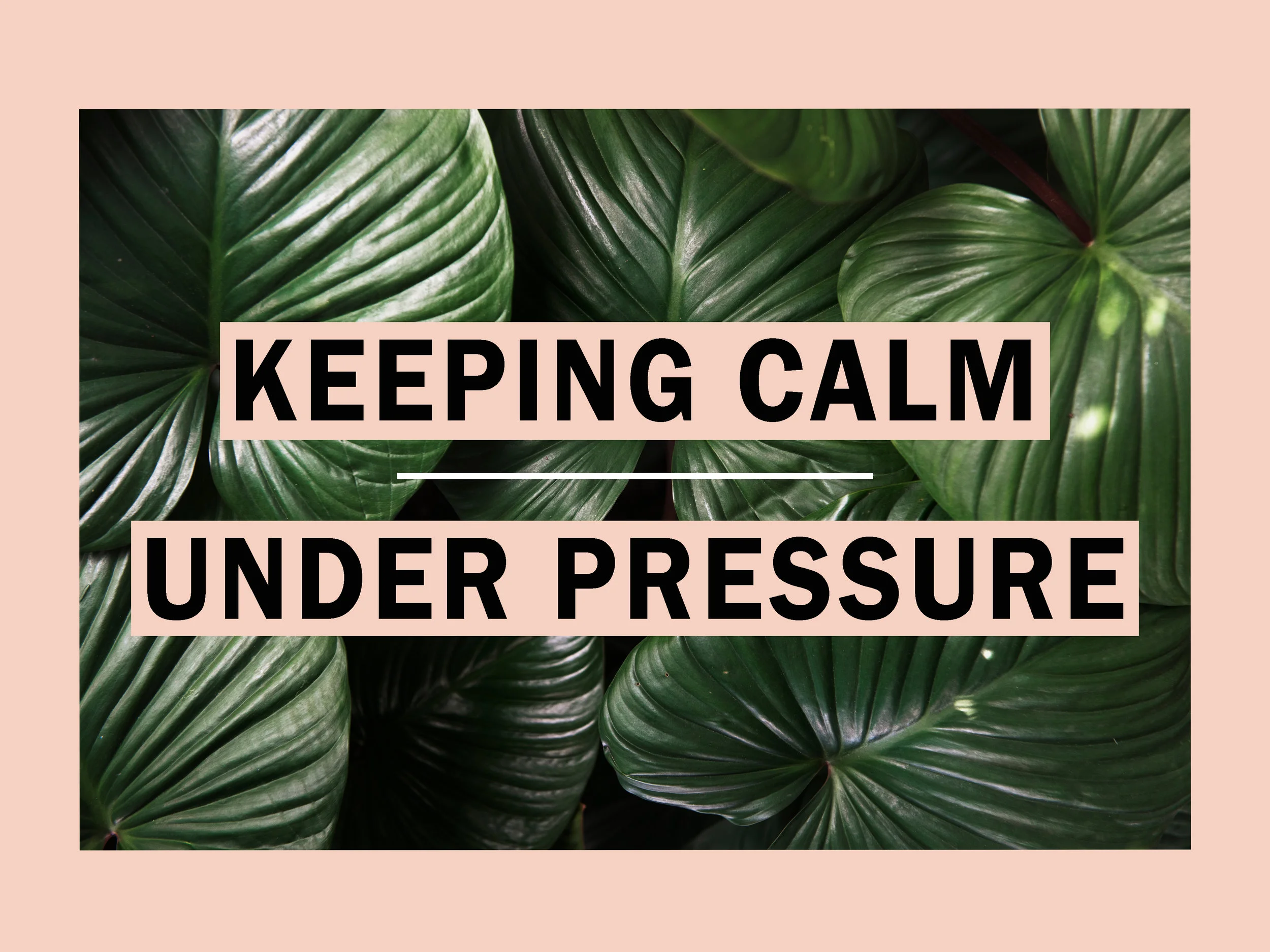Keeping Calm Under Pressure