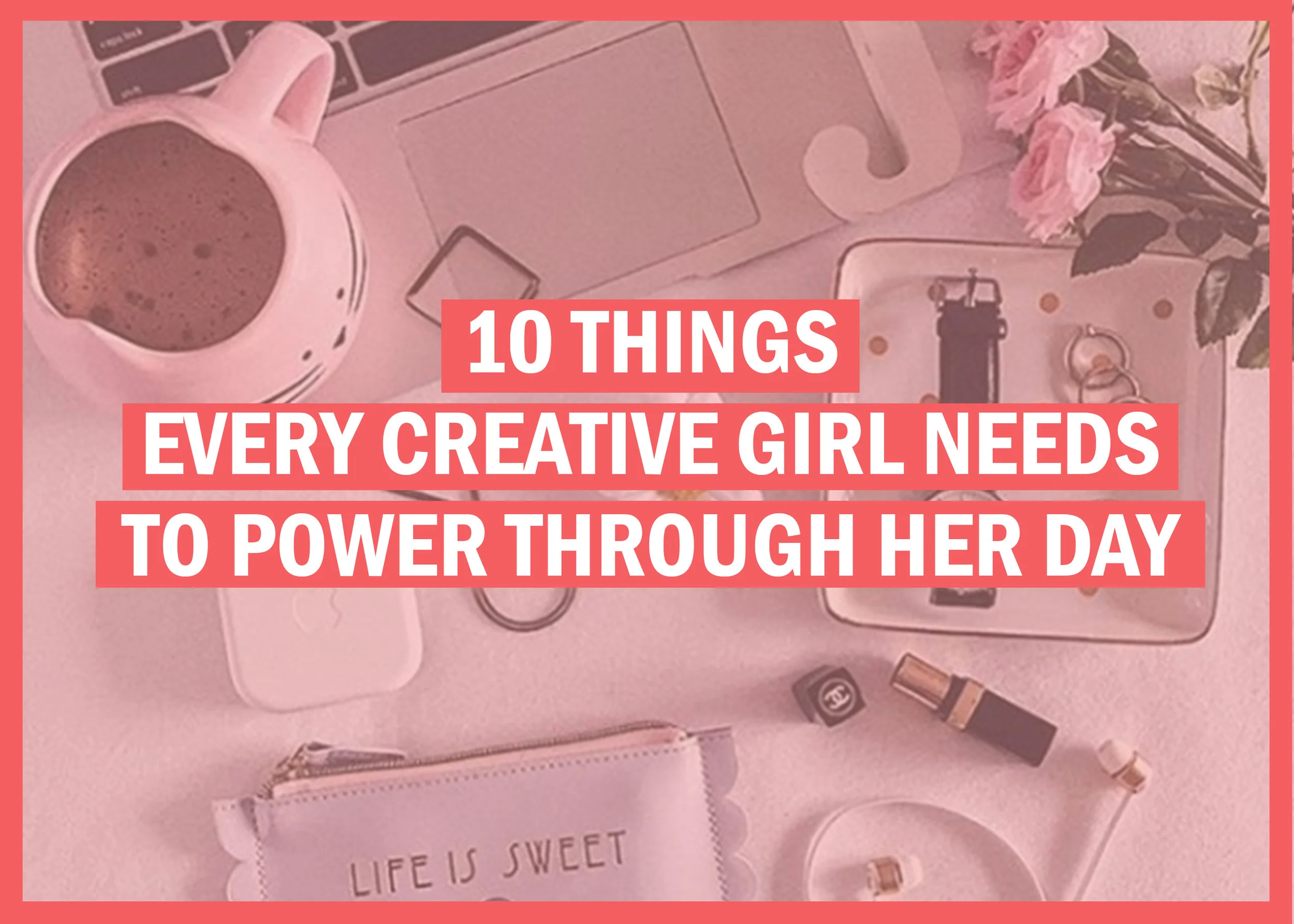 10 Things Every Creative Girl Needs to Power Through Her Day