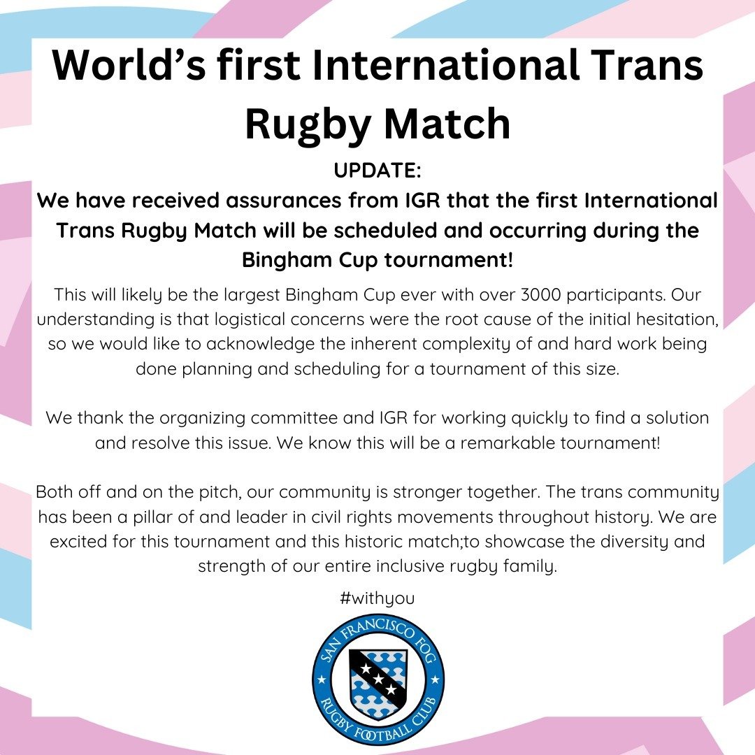 World&rsquo;s first International Trans Rugby Match!

UPDATE:
We have received assurances from IGR that the first international trans rugby match will be scheduled and occurring during the Bingham Cup tournament!

This will likely be the largest Bing