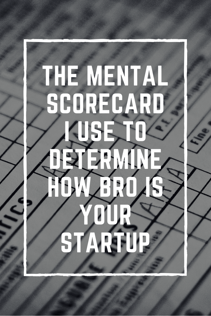 The Mental Scorecard I Use To Determine How Bro is Your Startup.png