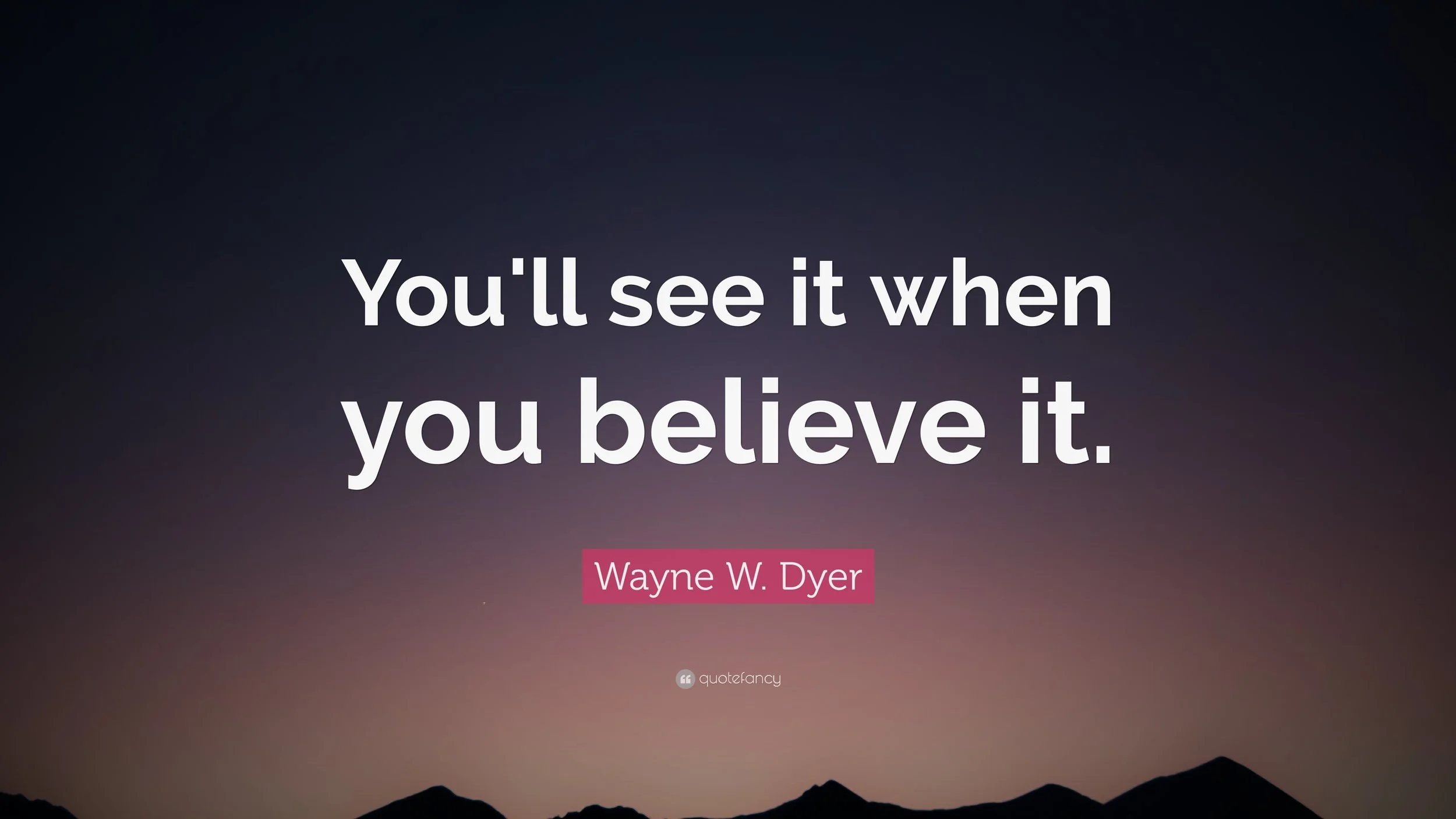 1704507-Wayne-W-Dyer-Quote-You-ll-see-it-when-you-believe-it.jpg