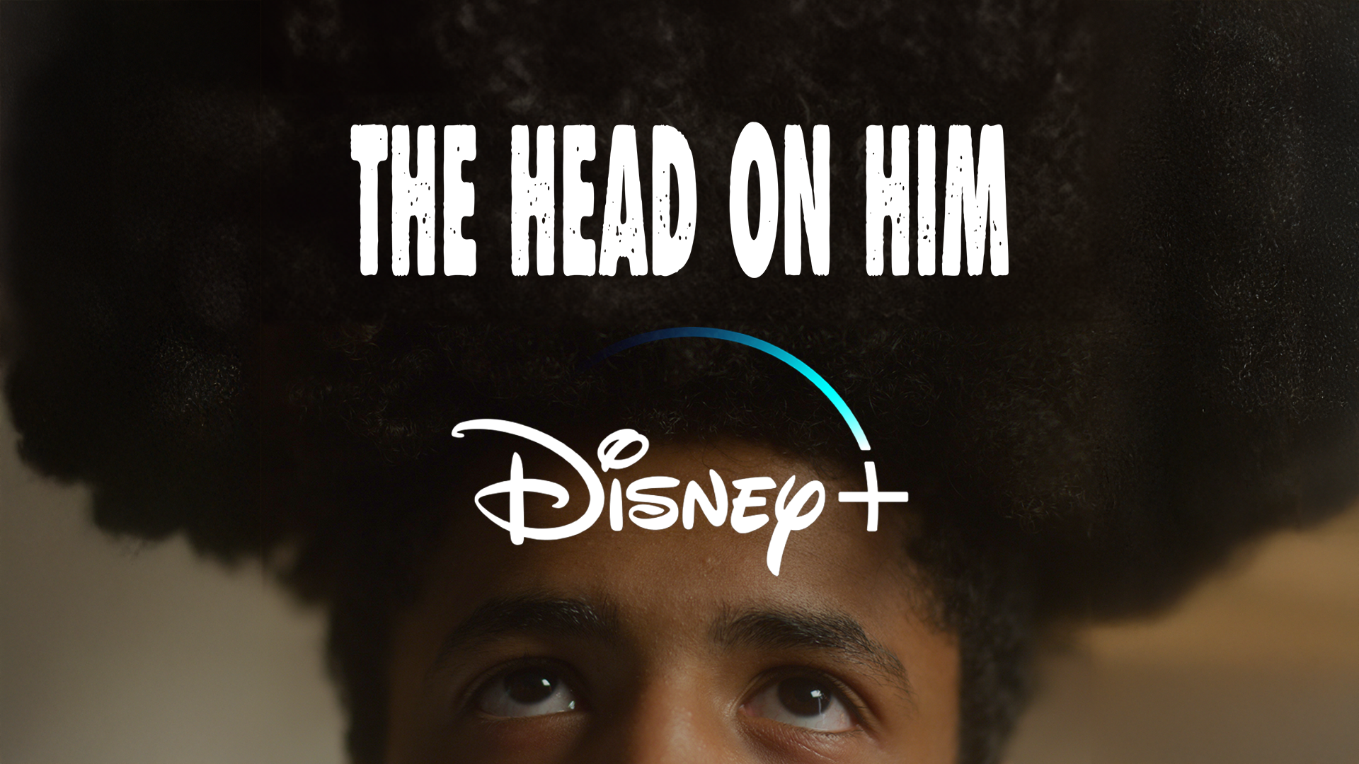 "The Head On Him" on Disney +