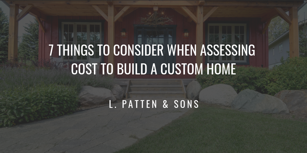 7 THINGS TO CONSIDER WHEN ASSESSING COST TO BUILD A CUSTOM HOME.png