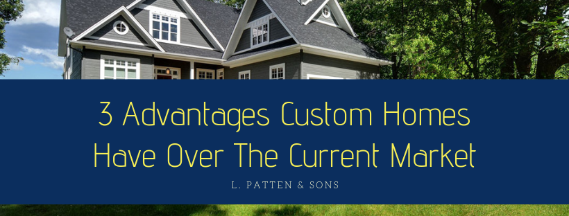3 Advantages Custom Homes Have Over The Current Market.png