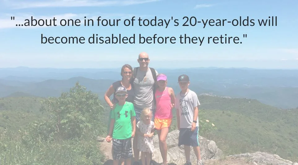  Image of a family hiking, with the quote, “about one in four of today’s 20-year-olds will become disabled before they retire.” 
