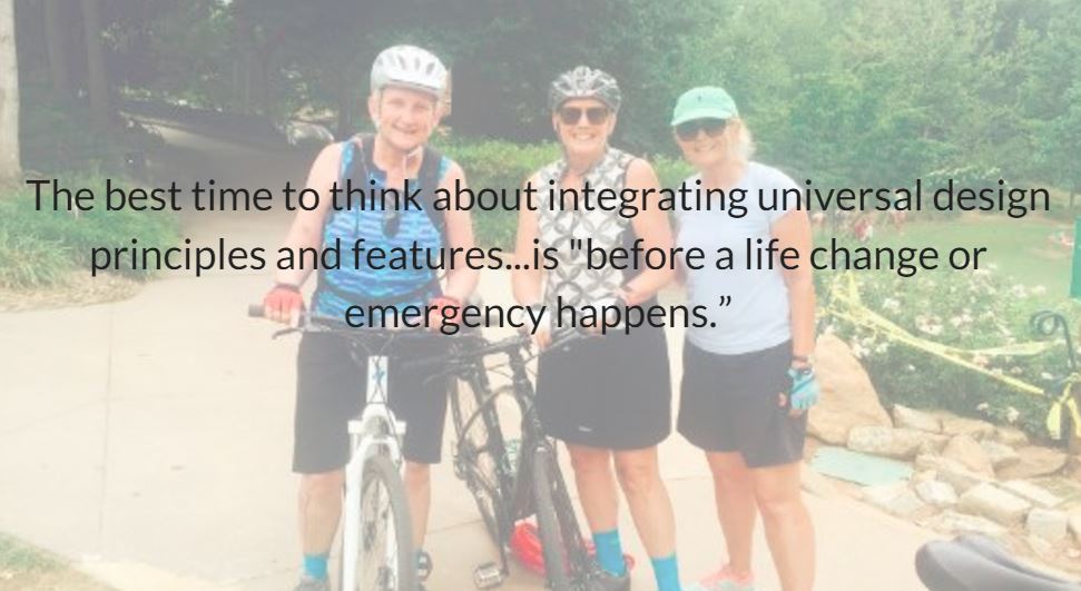  Picture of three women cycling with overlying quote: “The best time to think about integrating universal design principles and features… is “before a life change or emergency happens.” 