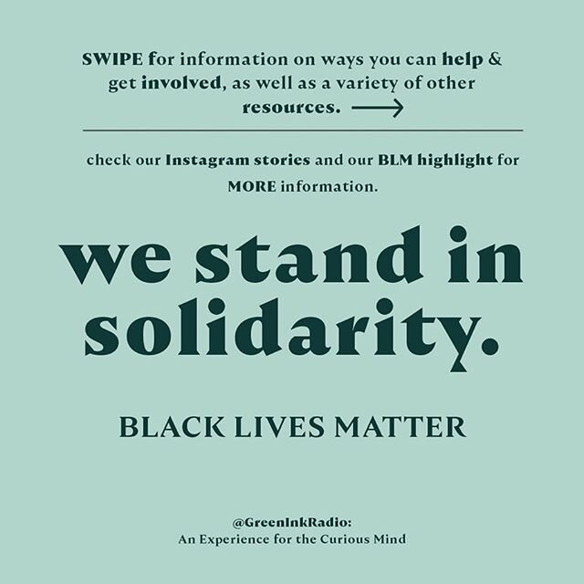 All of us here at Green Ink Radio stand in solidarity with the Black Lives Matter movement and condemn racism and bigotry in all of its forms. Our team has compiled a comprehensive resource guide for all who are seeking to get involved, to educate th