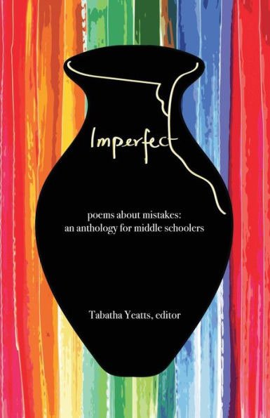   Imperfect I poems about mistakes: an anthology for middle schoolers, Edited by Tabatha Yeatts  History House Publications © 2018  