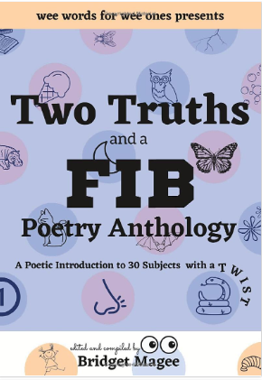  Two Truths and a FIB Poetry Anthology Edited and compiled by Bridget Magee wee words for wee ones © 2023 