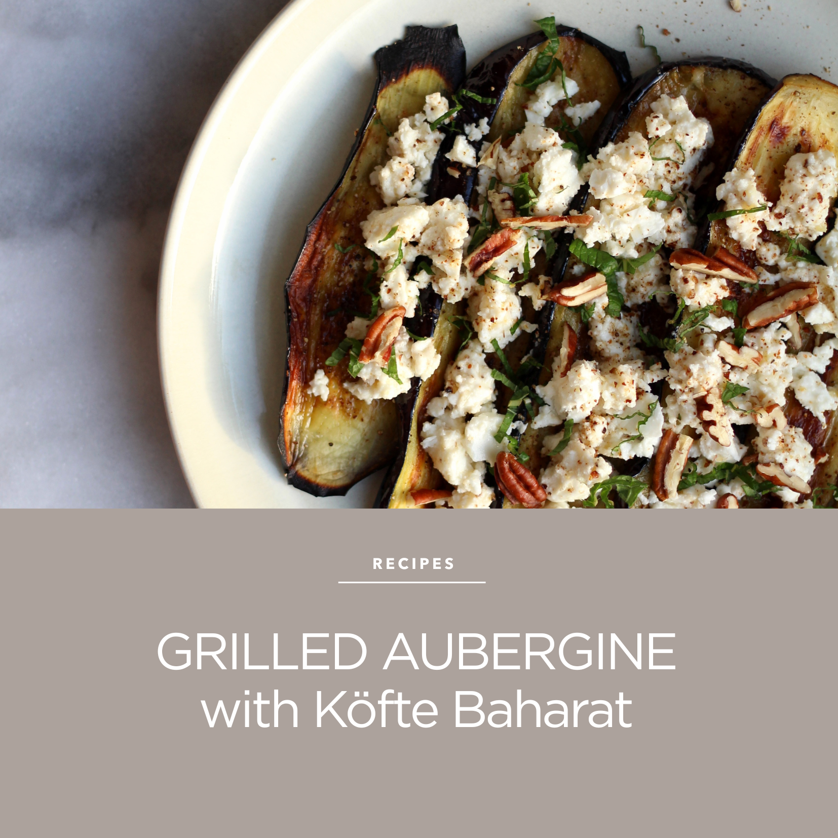 Grilled Aubergine, Feta &amp; Pecans with Köfte Baharat