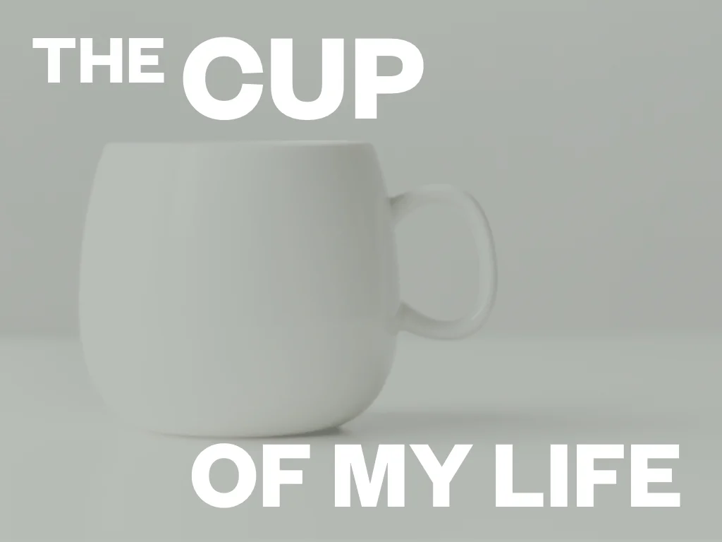 The Cup of My Life 2