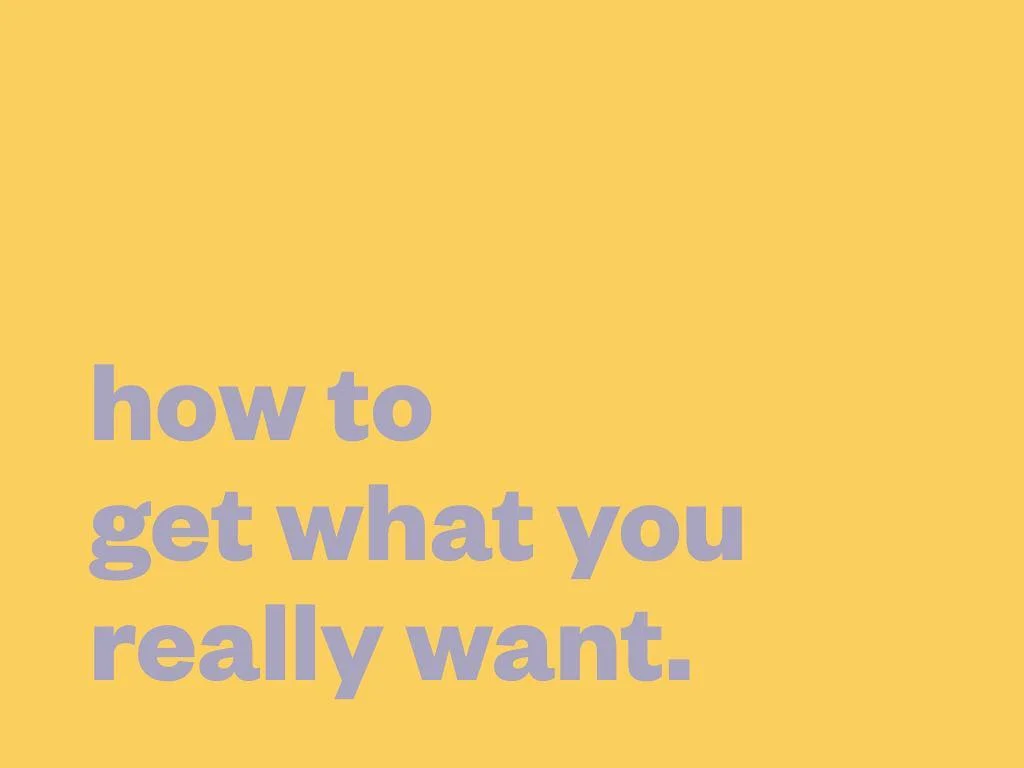 How To Get What You Really Want