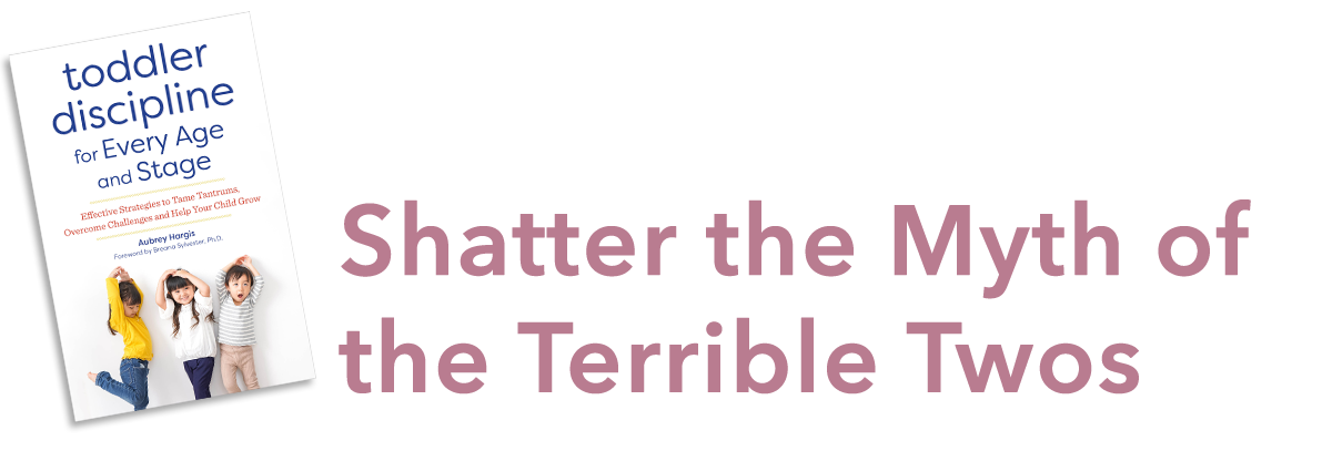 Shatter the Myth of the Terrible Twos with Toddler Discipline for Every Age and Stage