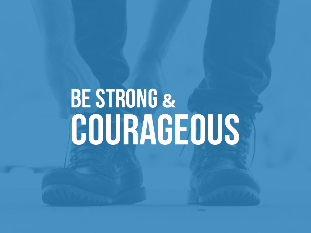 Be Strong & Courageous - March 2016 - April 2016