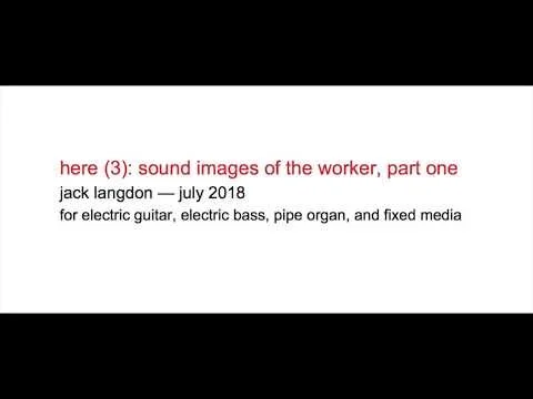 here(3): sound images of the worker, part one by Jack Langdon