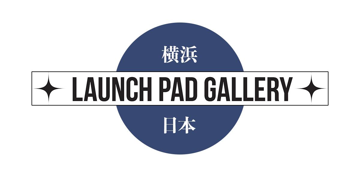 LAUNCH PAD GALLERY - YOKOHAMA, JAPAN