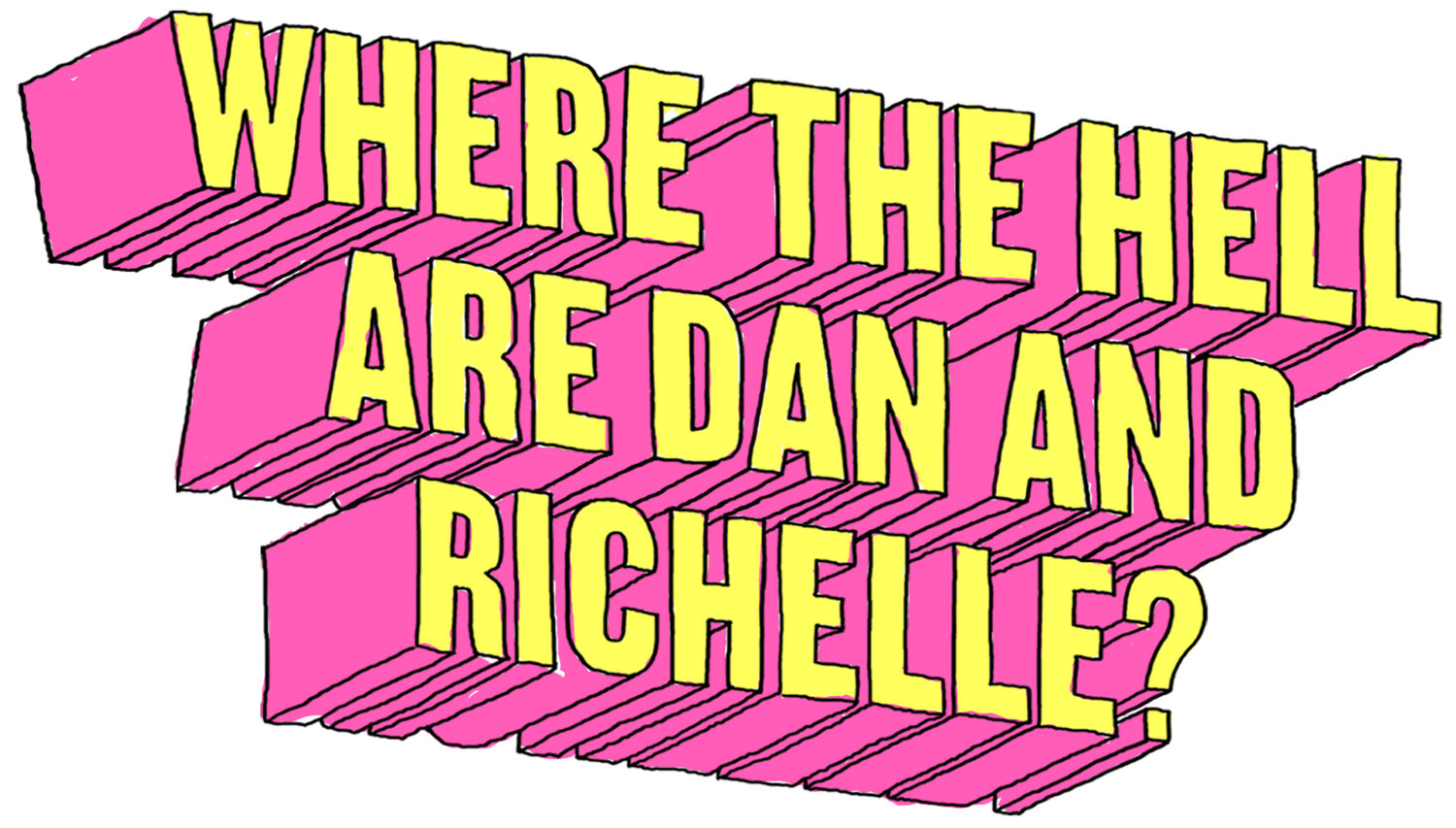 Where the hell are Dan and Richelle?