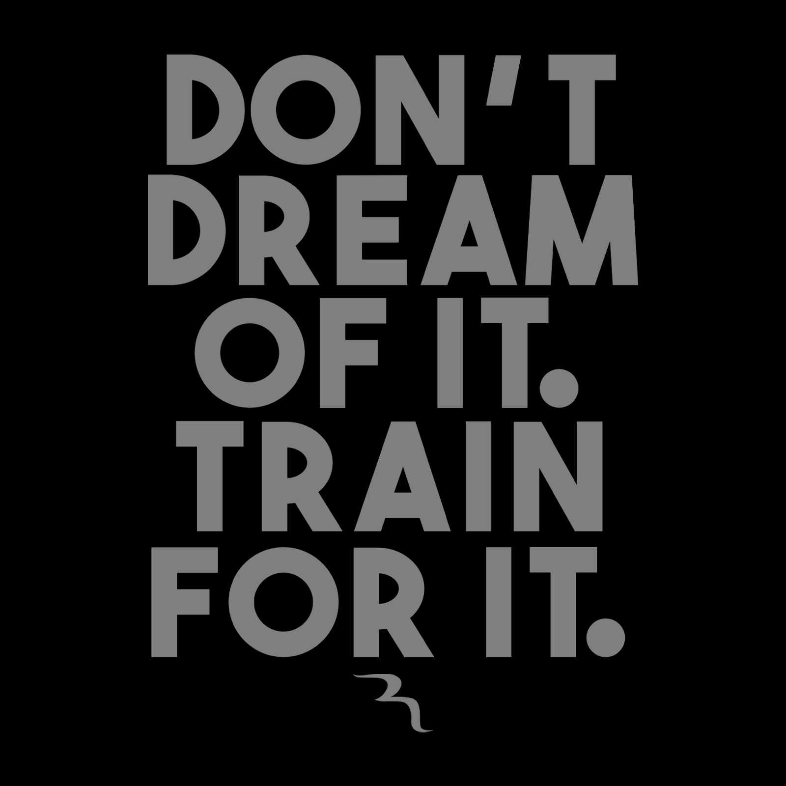 20. Don't Dream of it Train For It